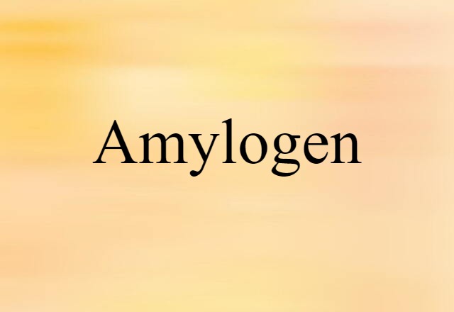 Amylogen (noun) Definition, Meaning & Examples