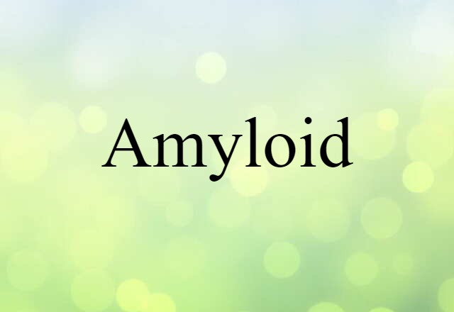 Amyloid (noun) Definition, Meaning & Examples