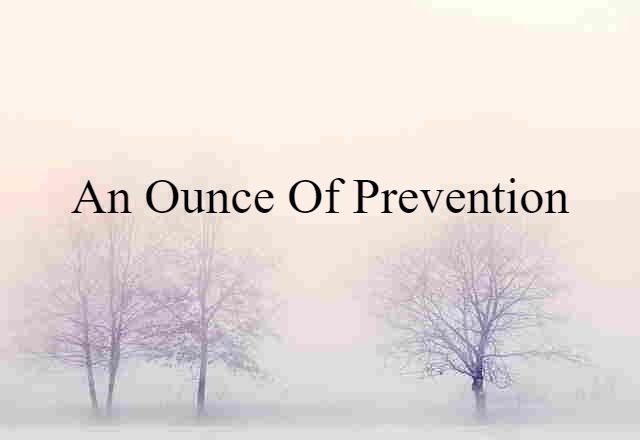 an ounce of prevention