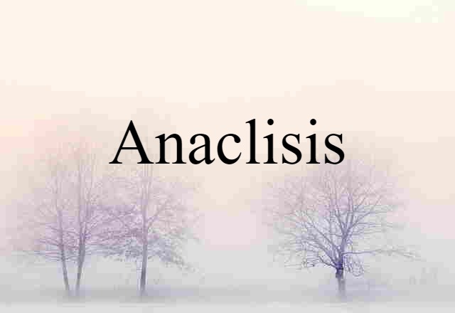 Anaclisis (noun) Definition, Meaning & Examples