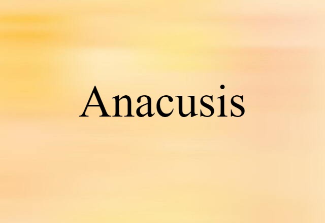 Anacusis (noun) Definition, Meaning & Examples