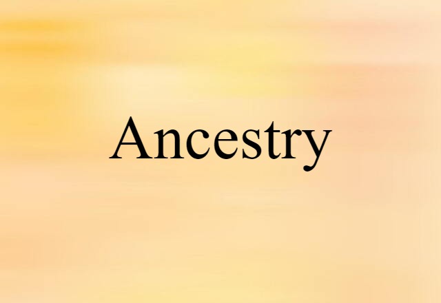 Ancestry (noun) Definition, Meaning & Examples