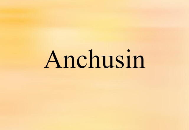 Anchusin (noun) Definition, Meaning & Examples