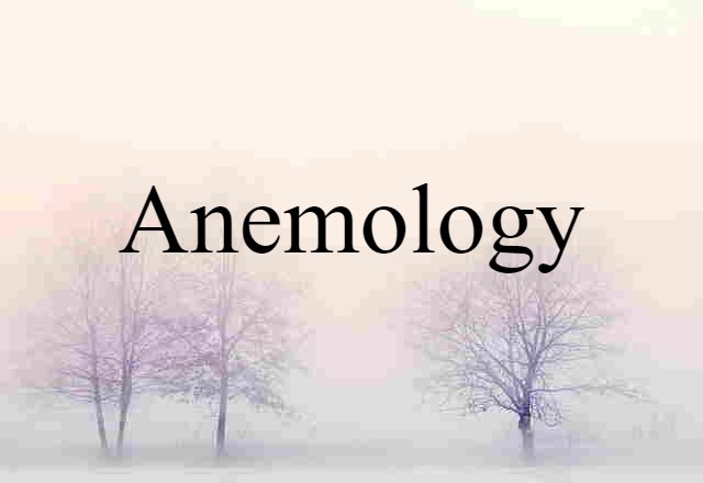 Anemology (noun) Definition, Meaning & Examples