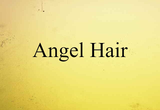 Angel Hair (noun) Definition, Meaning & Examples