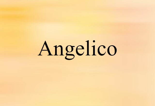 Angelico (noun) Definition, Meaning & Examples