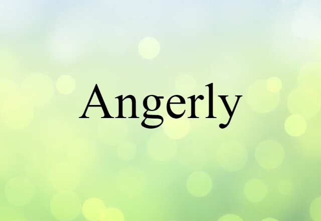 angerly