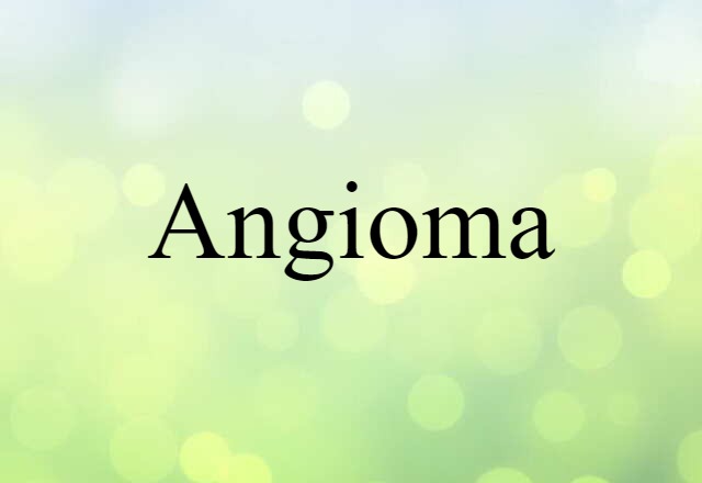 Angioma (noun) Definition, Meaning & Examples