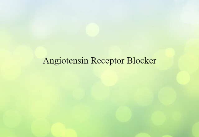 Angiotensin Receptor Blocker (noun) Definition, Meaning & Examples