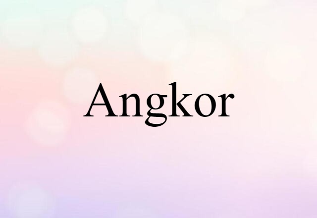 Angkor (noun) Definition, Meaning & Examples