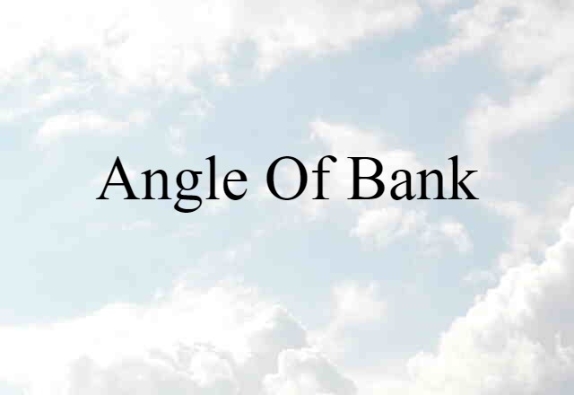 Angle Of Bank (noun) Definition, Meaning & Examples