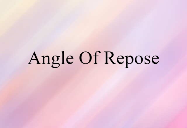 Angle Of Repose (noun) Definition, Meaning & Examples