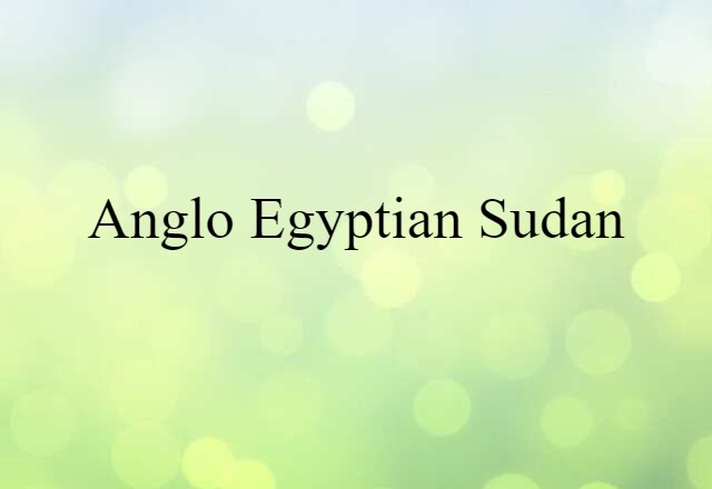 Anglo-Egyptian Sudan (noun) Definition, Meaning & Examples