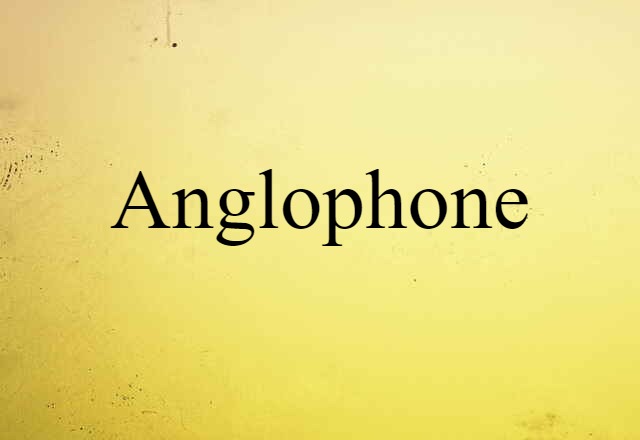 Anglophone (noun) Definition, Meaning & Examples