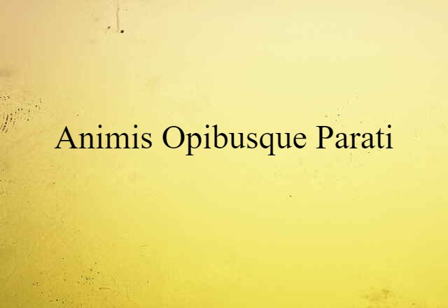 animis opibusque parati