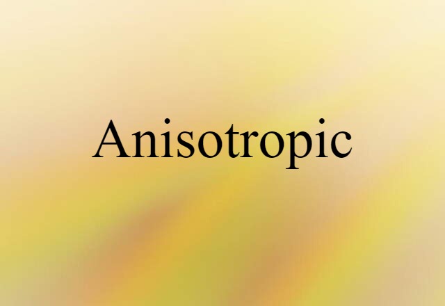 Anisotropic (noun) Definition, Meaning & Examples