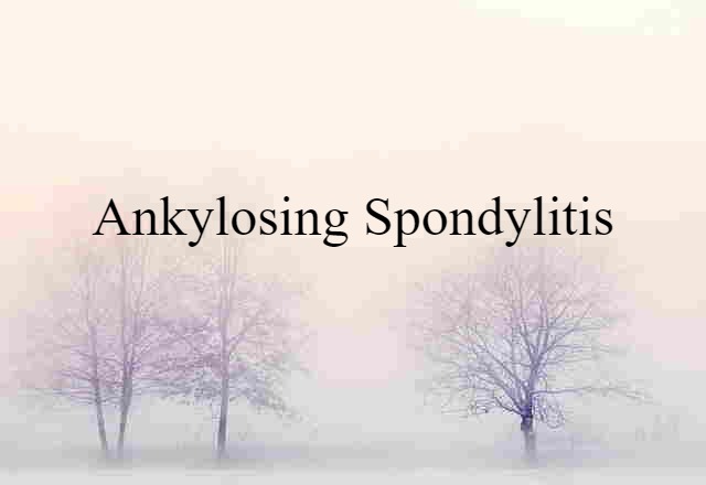 Ankylosing Spondylitis (noun) Definition, Meaning & Examples