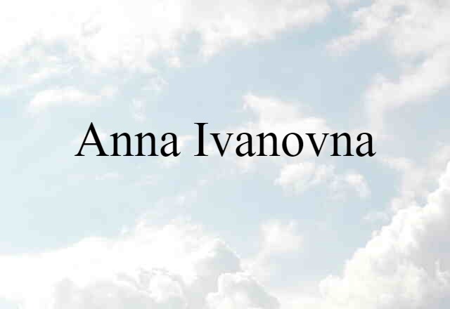 Anna Ivanovna (noun) Definition, Meaning & Examples