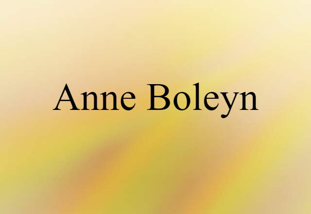 Anne Boleyn (noun) Definition, Meaning & Examples