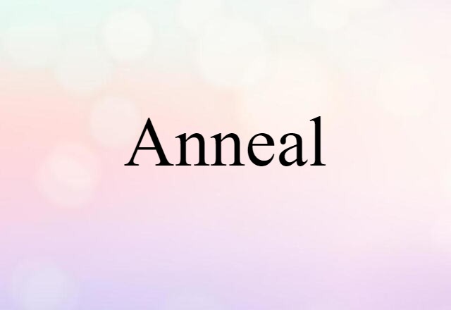 Anneal (noun) Definition, Meaning & Examples