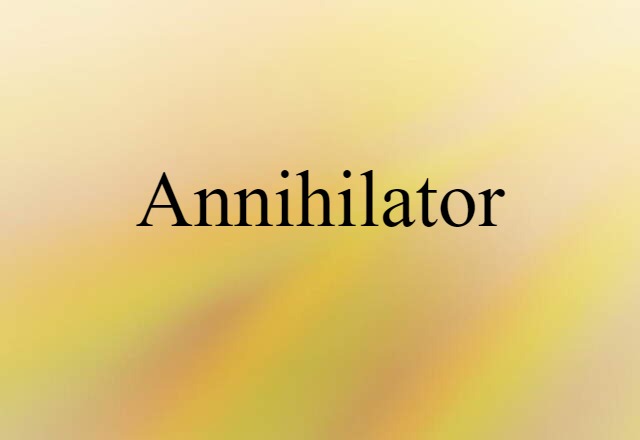 Annihilator (noun) Definition, Meaning & Examples