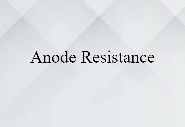 Anode Resistance (noun) Definition, Meaning & Examples