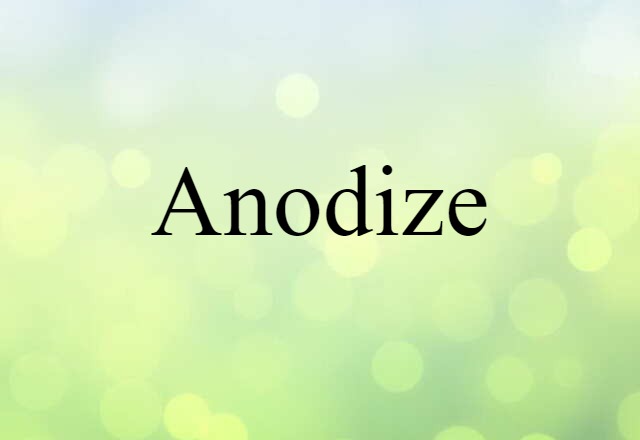 Anodize (noun) Definition, Meaning & Examples