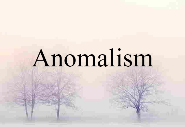 Anomalism (noun) Definition, Meaning & Examples