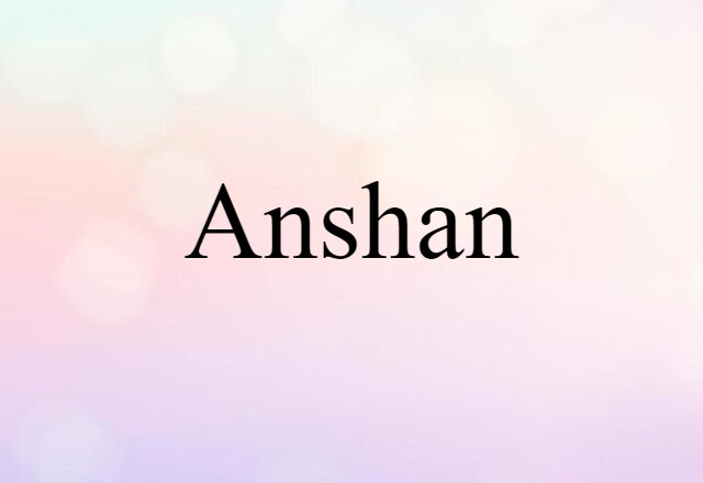 Anshan (noun) Definition, Meaning & Examples