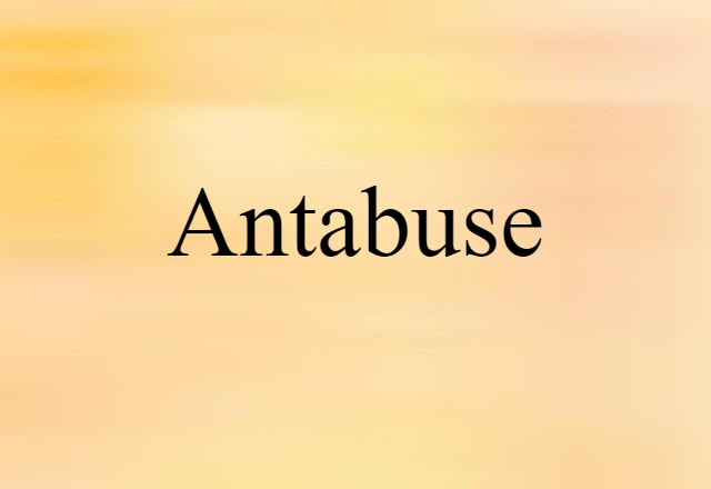 Antabuse (noun) Definition, Meaning & Examples