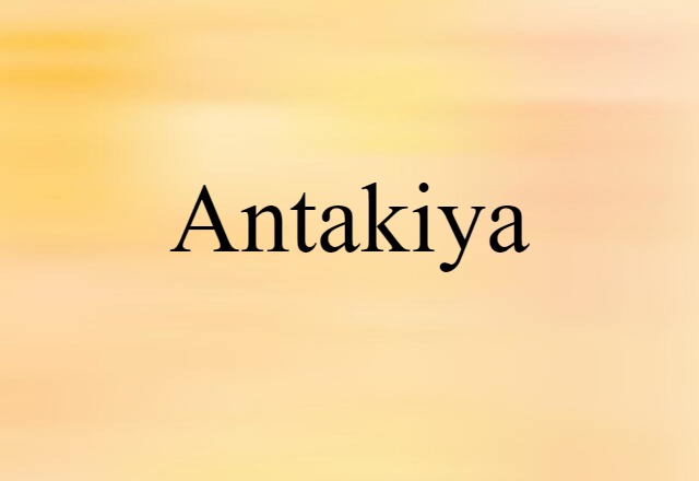 Antakiya (noun) Definition, Meaning & Examples