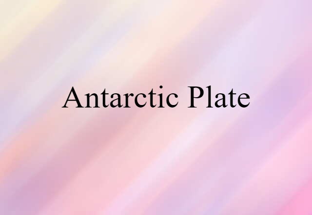 Antarctic Plate (noun) Definition, Meaning & Examples