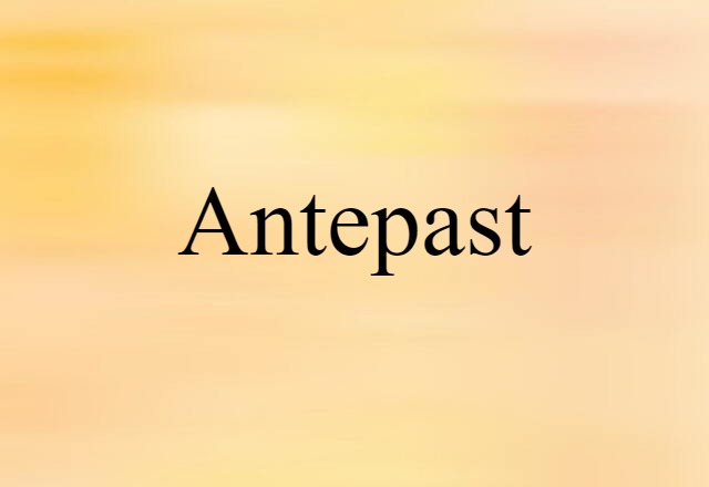 Antepast (noun) Definition, Meaning & Examples