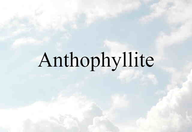 Anthophyllite (noun) Definition, Meaning & Examples