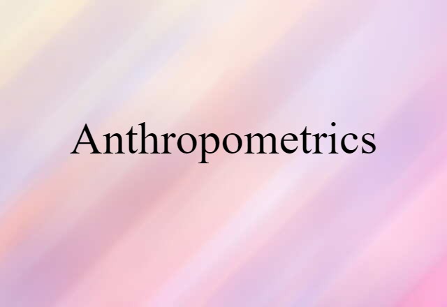 Anthropometrics (noun) Definition, Meaning & Examples