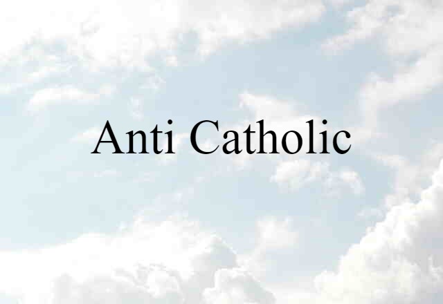 anti Catholic