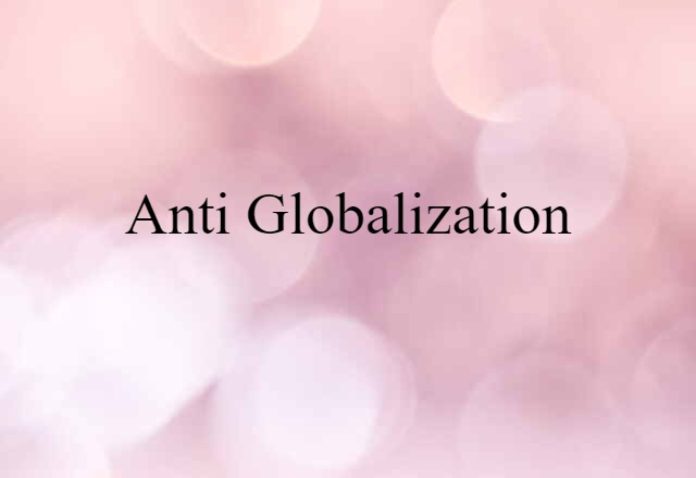 Anti-globalization (noun) Definition, Meaning & Examples