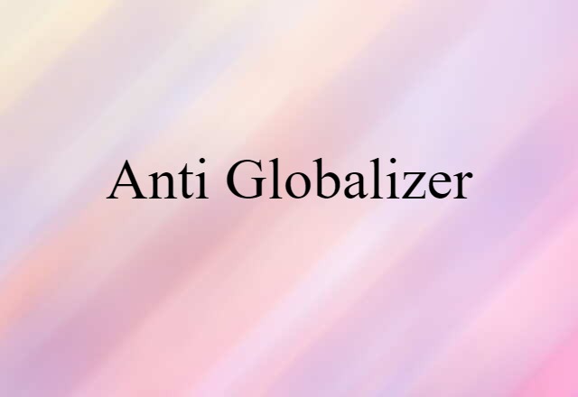 Anti-globalizer (noun) Definition, Meaning & Examples