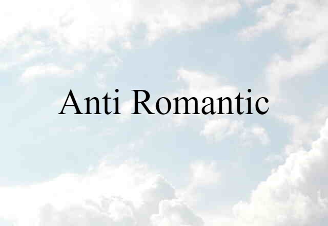 anti-romantic