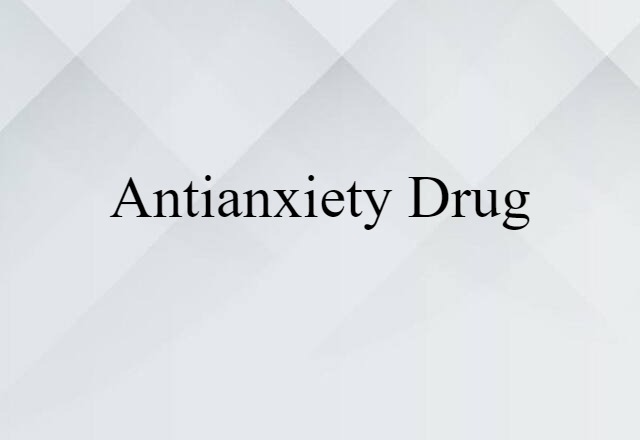 Antianxiety Drug (noun) Definition, Meaning & Examples