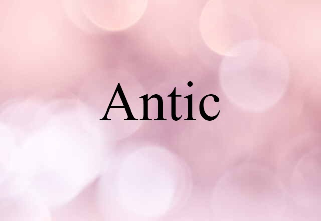 Antic (noun) Definition, Meaning & Examples