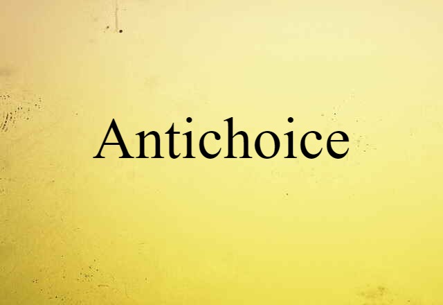 Antichoice (noun) Definition, Meaning & Examples