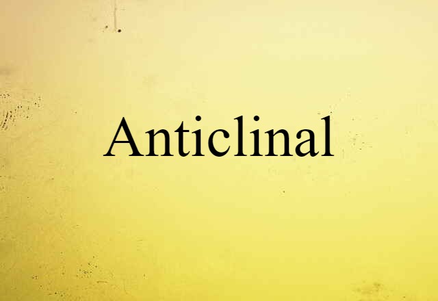 Anticlinal (noun) Definition, Meaning & Examples