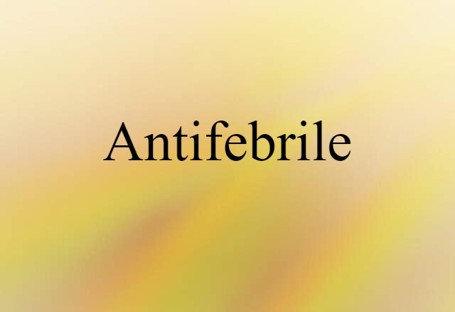 Antifebrile (noun) Definition, Meaning & Examples