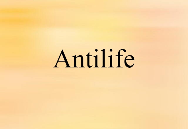 Antilife (noun) Definition, Meaning & Examples