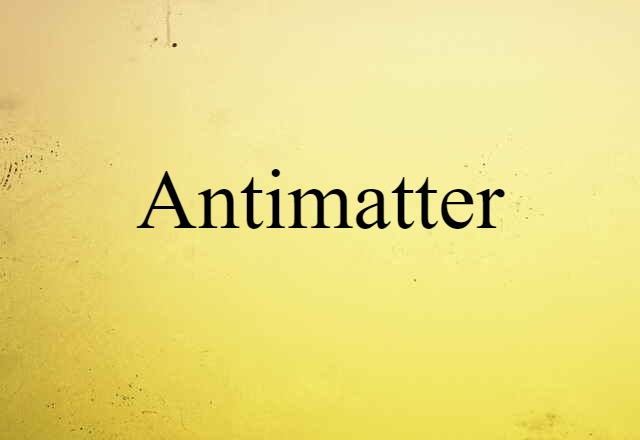 Antimatter (noun) Definition, Meaning & Examples