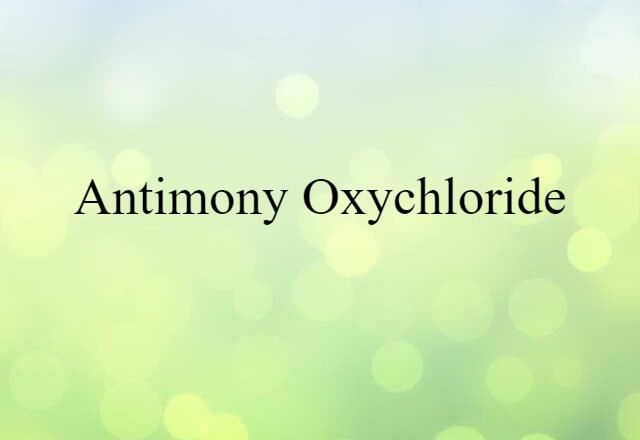 Antimony Oxychloride (noun) Definition, Meaning & Examples