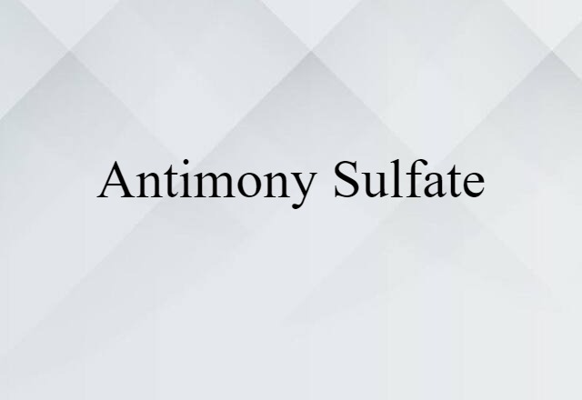 Antimony Sulfate (noun) Definition, Meaning & Examples