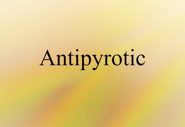 Antipyrotic (noun) Definition, Meaning & Examples