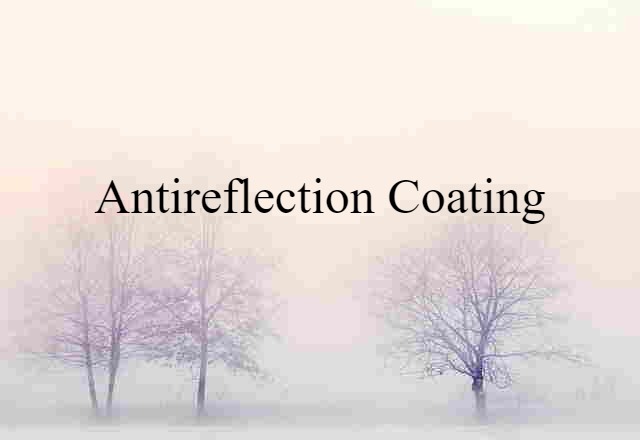 Antireflection Coating (noun) Definition, Meaning & Examples